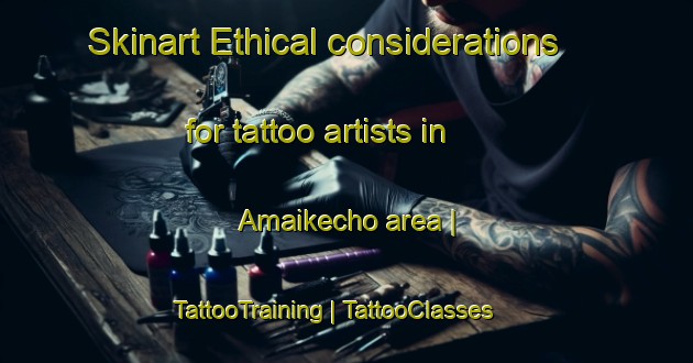 Skinart Ethical considerations for tattoo artists in Amaikecho area | TattooTraining | TattooClasses | SkinartTraining-Japan